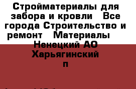 Стройматериалы для забора и кровли - Все города Строительство и ремонт » Материалы   . Ненецкий АО,Харьягинский п.